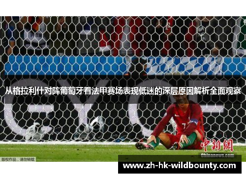 从格拉利什对阵葡萄牙看法甲赛场表现低迷的深层原因解析全面观察