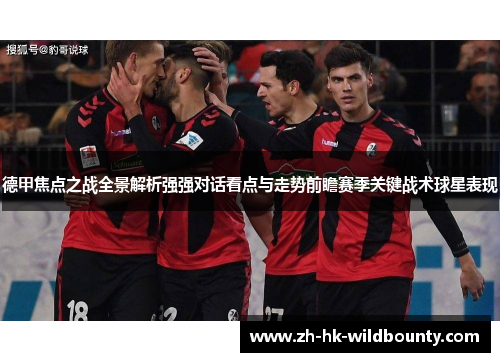 德甲焦点之战全景解析强强对话看点与走势前瞻赛季关键战术球星表现