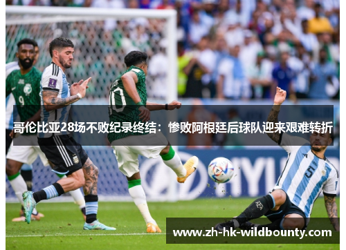 哥伦比亚28场不败纪录终结:惨败阿根廷后球队迎来艰难转折 哥伦比亚28场不败纪录终结:惨败阿根廷后球队迎来艰难转折