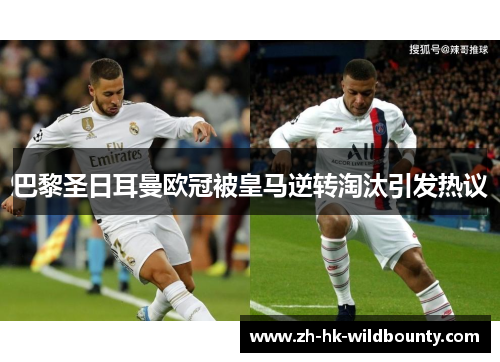 巴黎圣日耳曼欧冠被皇马逆转淘汰引发热议
