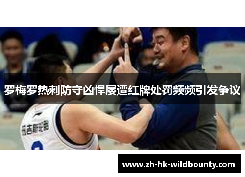 罗梅罗热刺防守凶悍屡遭红牌处罚频频引发争议